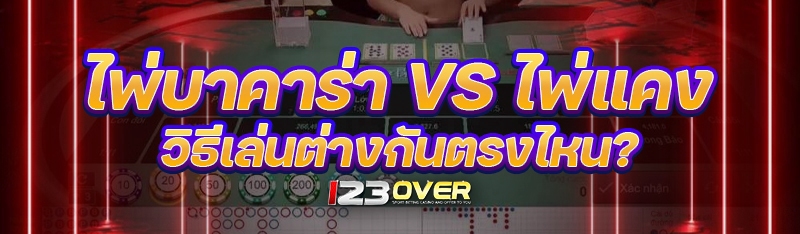 ไพ่บาคาร่า VS ไพ่แคง